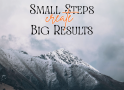 Small Steps Create Big Results